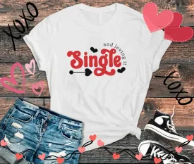 Single and Loving It! Anti Valentine T-Shirt for Female, Sister, Friend, Mom